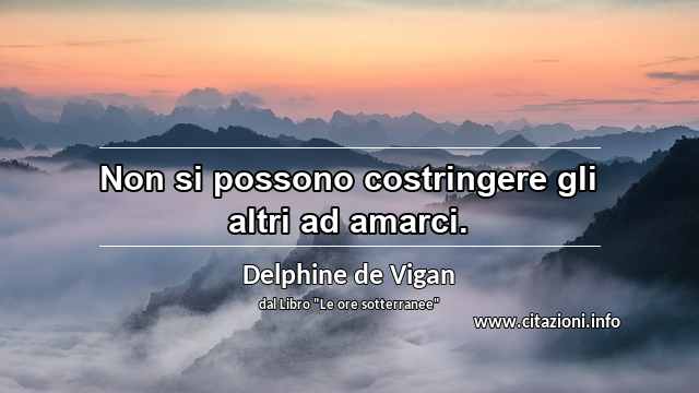 “Non si possono costringere gli altri ad amarci.”