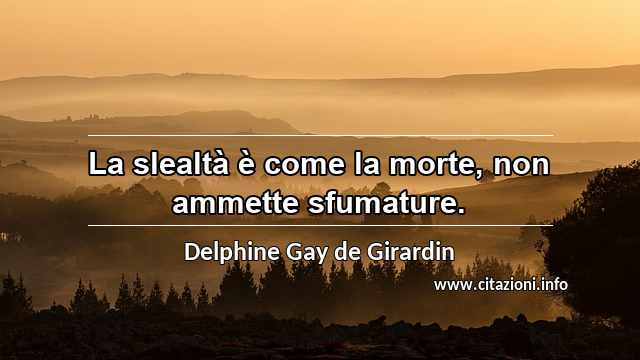 “La slealtà è come la morte, non ammette sfumature.”