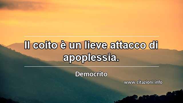 “Il coito è un lieve attacco di apoplessia.”