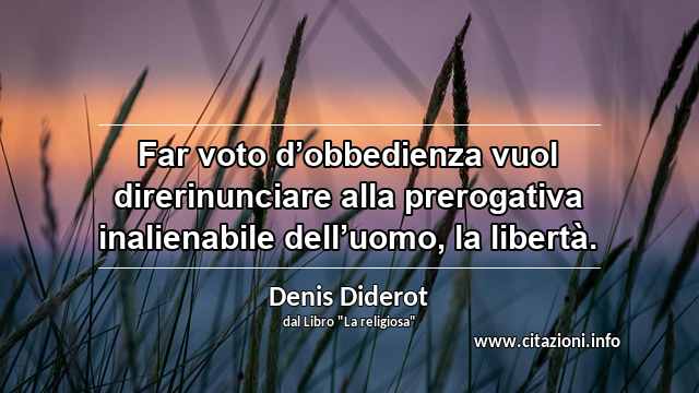 “Far voto d’obbedienza vuol direrinunciare alla prerogativa inalienabile dell’uomo, la libertà.”