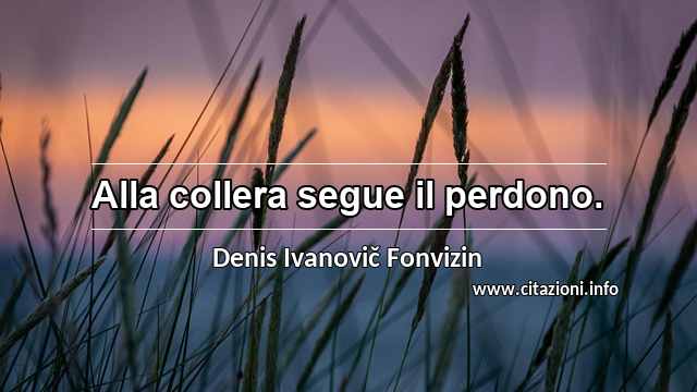 “Alla collera segue il perdono.”