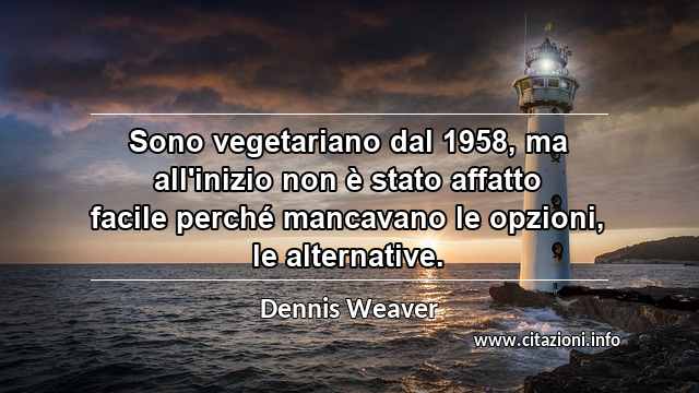 “Sono vegetariano dal 1958, ma all'inizio non è stato affatto facile perché mancavano le opzioni, le alternative.”