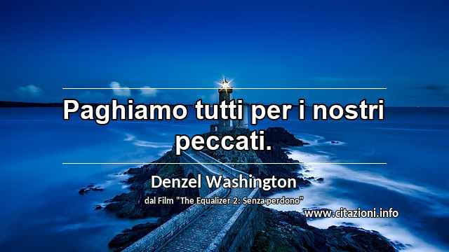 “Paghiamo tutti per i nostri peccati.”