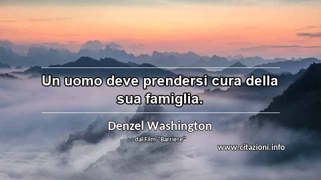 “Un uomo deve prendersi cura della sua famiglia.”