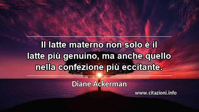 “Il latte materno non solo è il latte più genuino, ma anche quello nella confezione più eccitante.”