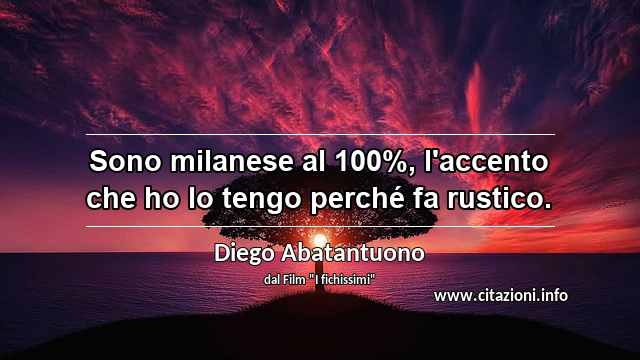 “Sono milanese al 100%, l'accento che ho lo tengo perché fa rustico.”