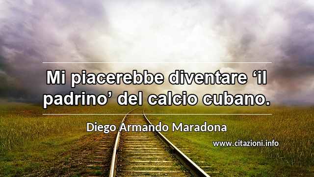 “Mi piacerebbe diventare ‘il padrino’ del calcio cubano.”