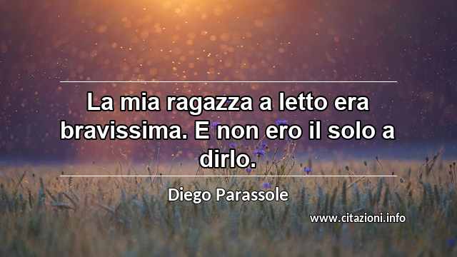 “La mia ragazza a letto era bravissima. E non ero il solo a dirlo.”