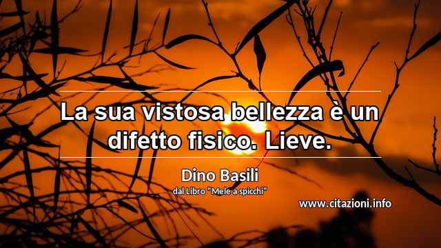 “La sua vistosa bellezza è un difetto fisico. Lieve.”