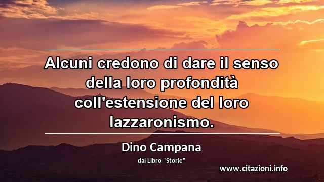 “Alcuni credono di dare il senso della loro profondità coll'estensione del loro lazzaronismo.”