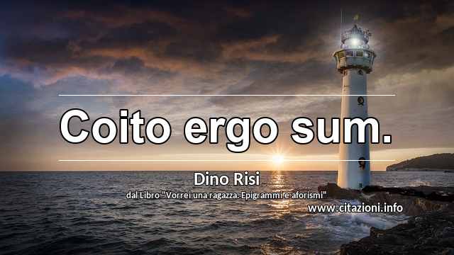 “Coito ergo sum.”