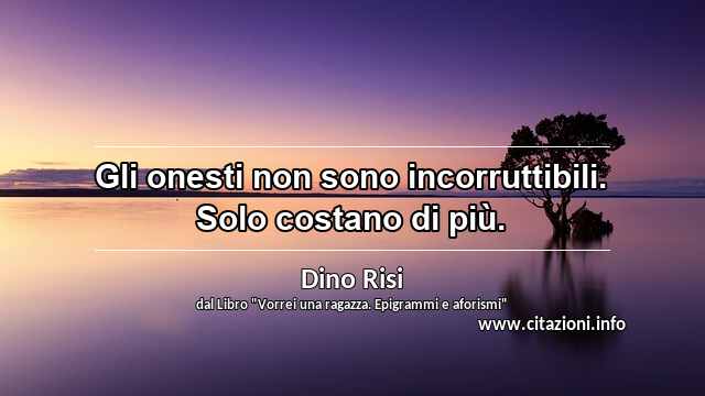 “Gli onesti non sono incorruttibili. Solo costano di più.”