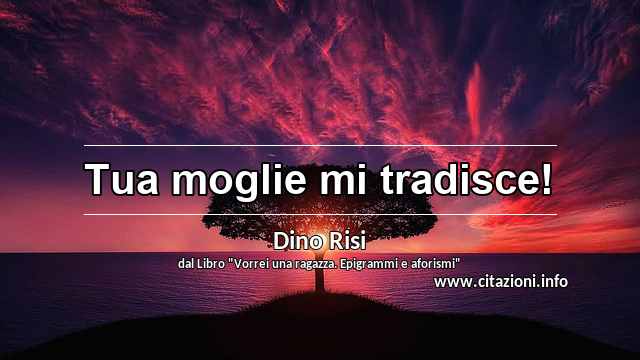 “Tua moglie mi tradisce!”
