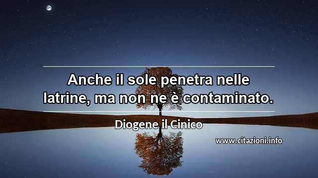 “Anche il sole penetra nelle latrine, ma non ne è contaminato.”