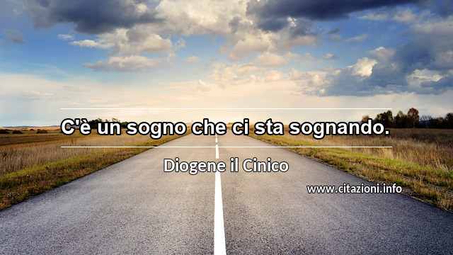 “C'è un sogno che ci sta sognando.”