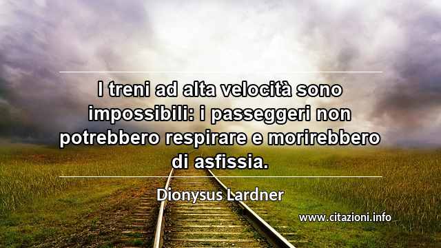 “I treni ad alta velocità sono impossibili: i passeggeri non potrebbero respirare e morirebbero di asfissia.”