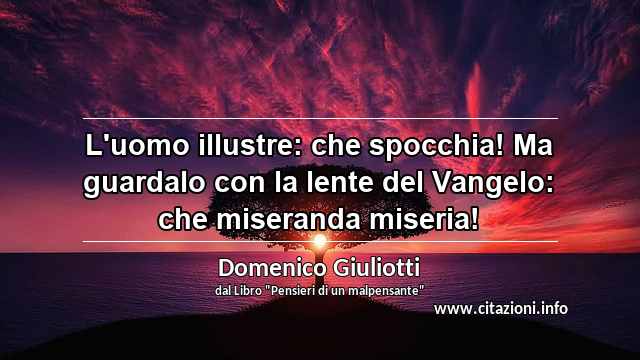 “L'uomo illustre: che spocchia! Ma guardalo con la lente del Vangelo: che miseranda miseria!”