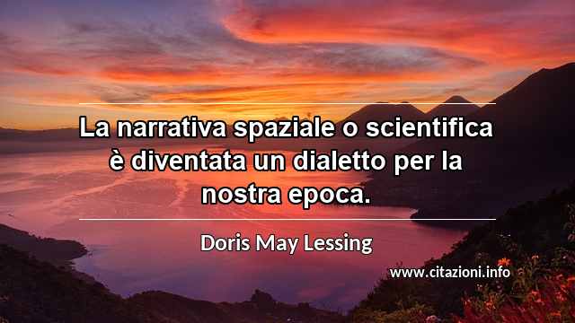 “La narrativa spaziale o scientifica è diventata un dialetto per la nostra epoca.”