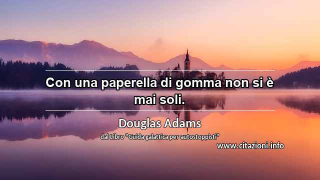 “Con una paperella di gomma non si è mai soli.”