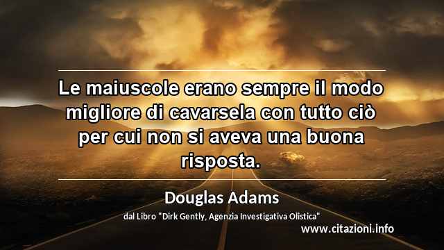 “Le maiuscole erano sempre il modo migliore di cavarsela con tutto ciò per cui non si aveva una buona risposta.”