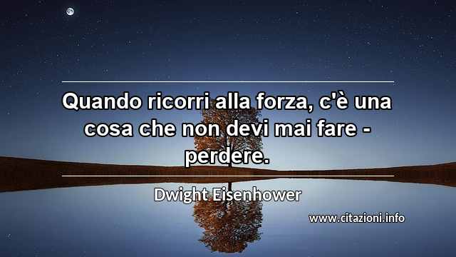 “Quando ricorri alla forza, c'è una cosa che non devi mai fare - perdere.”