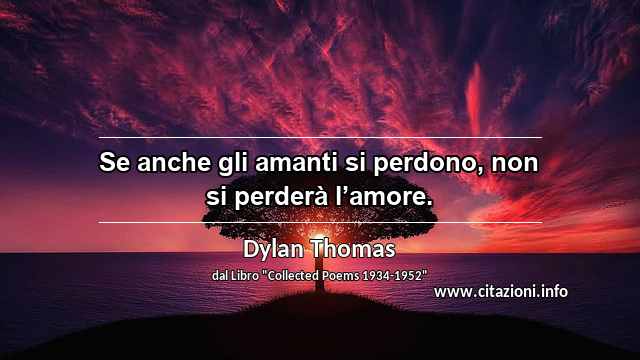 “Se anche gli amanti si perdono, non si perderà l’amore.”