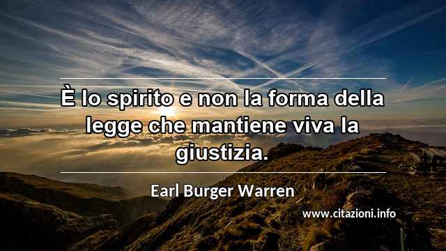 “È lo spirito e non la forma della legge che mantiene viva la giustizia.”