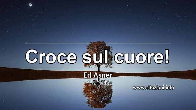 “Croce sul cuore!”