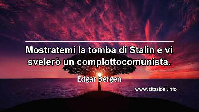 “Mostratemi la tomba di Stalin e vi svelerò un complottocomunista.”
