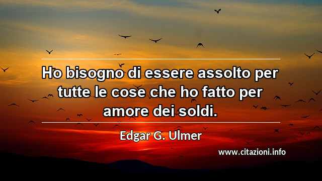 “Ho bisogno di essere assolto per tutte le cose che ho fatto per amore dei soldi.”