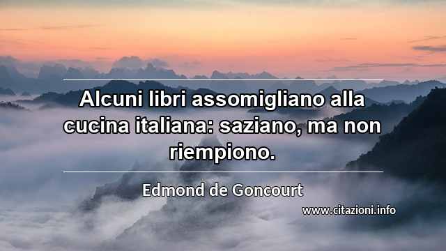 “Alcuni libri assomigliano alla cucina italiana: saziano, ma non riempiono.”