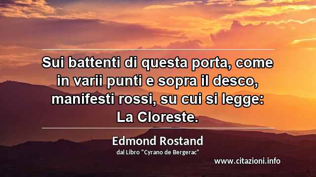 “Sui battenti di questa porta, come in varii punti e sopra il desco, manifesti rossi, su cui si legge: La Cloreste.”