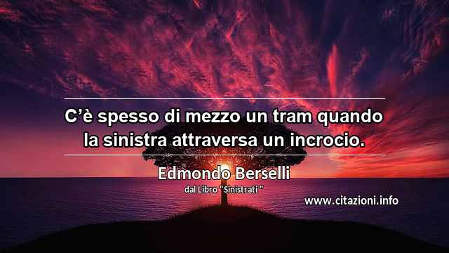 “C’è spesso di mezzo un tram quando la sinistra attraversa un incrocio.”