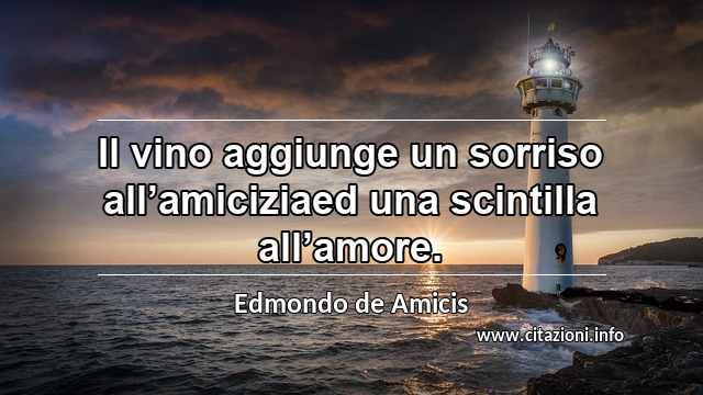 “Il vino aggiunge un sorriso all’amiciziaed una scintilla all’amore.”
