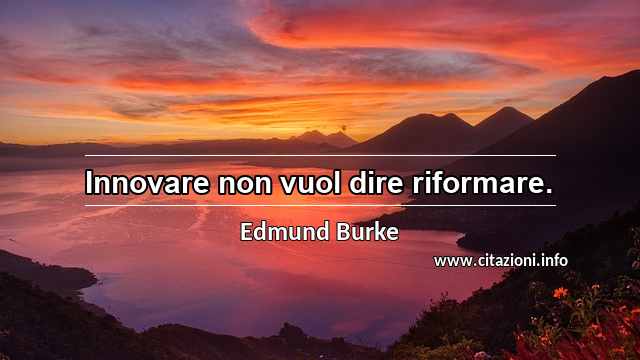 “Innovare non vuol dire riformare.”