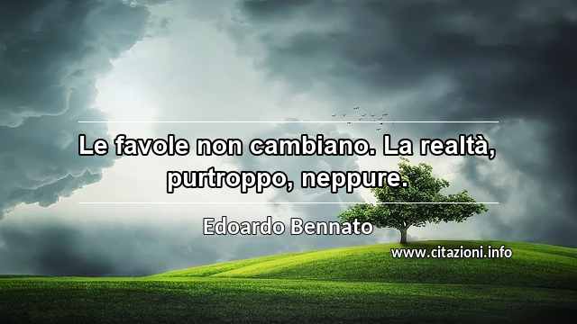 “Le favole non cambiano. La realtà, purtroppo, neppure.”