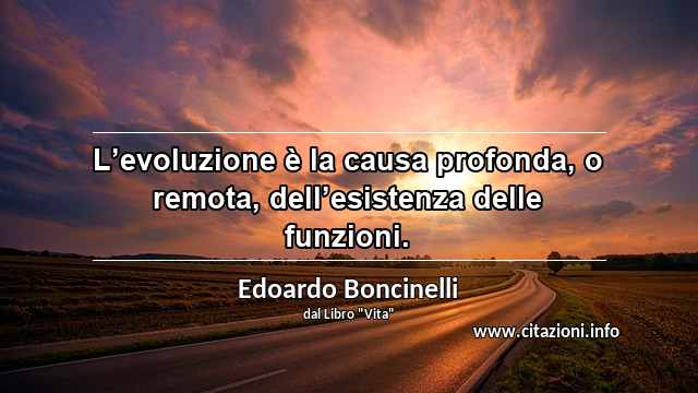 “L’evoluzione è la causa profonda, o remota, dell’esistenza delle funzioni.”