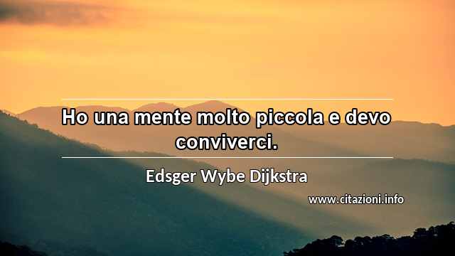 “Ho una mente molto piccola e devo conviverci.”