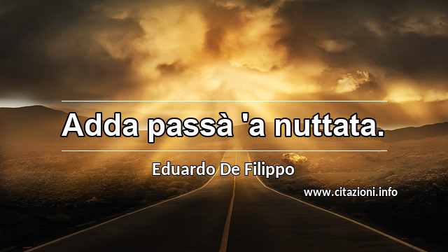 “Adda passà 'a nuttata.”