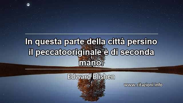 “In questa parte della città persino il peccatooriginale è di seconda mano.”