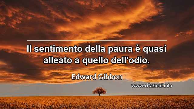 “Il sentimento della paura è quasi alleato a quello dell'odio.”