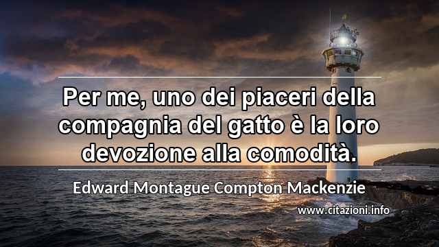 “Per me, uno dei piaceri della compagnia del gatto è la loro devozione alla comodità.”