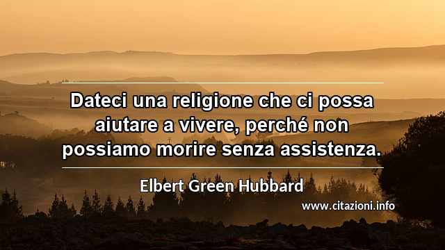 “Dateci una religione che ci possa aiutare a vivere, perché non possiamo morire senza assistenza.”