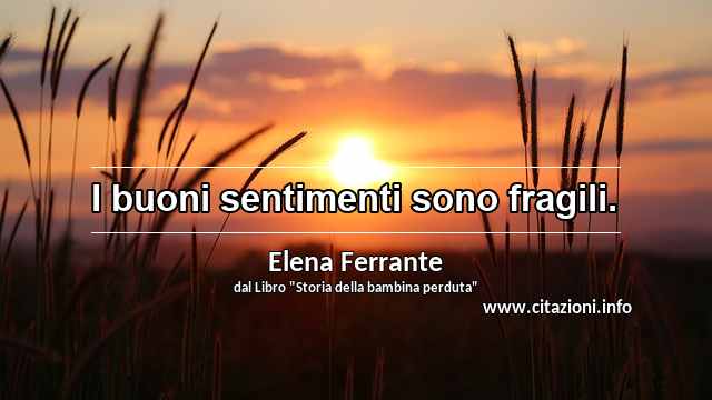 “I buoni sentimenti sono fragili.”