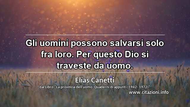 “Gli uomini possono salvarsi solo fra loro. Per questo Dio si traveste da uomo.”