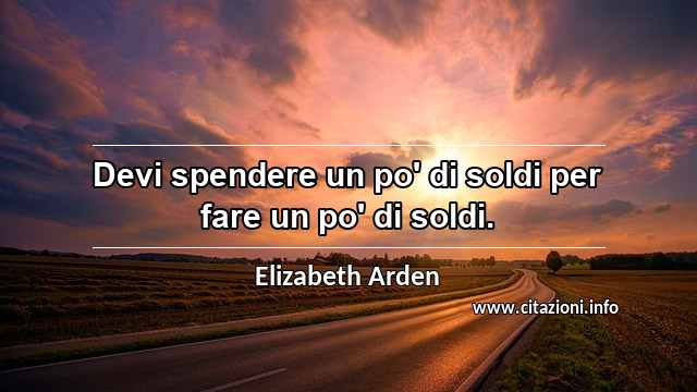 “Devi spendere un po' di soldi per fare un po' di soldi.”