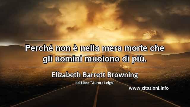 “Perché non è nella mera morte che gli uomini muoiono di più.”