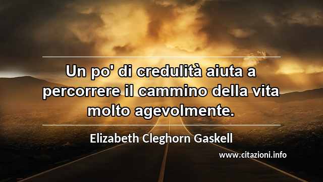 “Un po' di credulità aiuta a percorrere il cammino della vita molto agevolmente.”