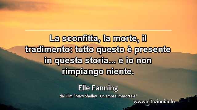 “La sconfitta, la morte, il tradimento: tutto questo è presente in questa storia... e io non rimpiango niente.”