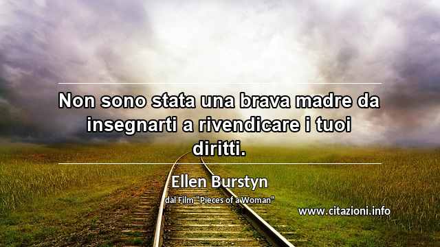 “Non sono stata una brava madre da insegnarti a rivendicare i tuoi diritti.”